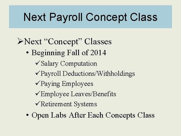 Next Payroll Concept Class ØNext “Concept” Classes • Beginning Fall of 2014 üSalary Computation