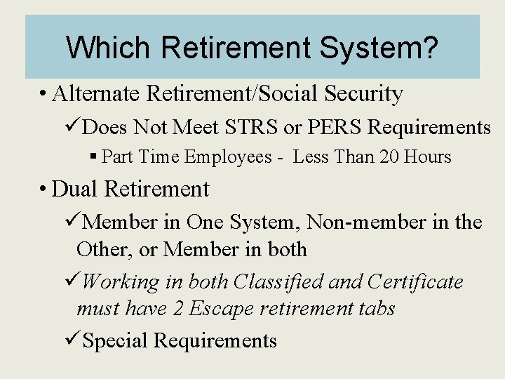 Which Retirement System? • Alternate Retirement/Social Security üDoes Not Meet STRS or PERS Requirements