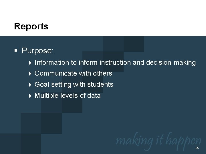 Reports § Purpose: 4 Information to inform instruction and decision-making 4 Communicate with others