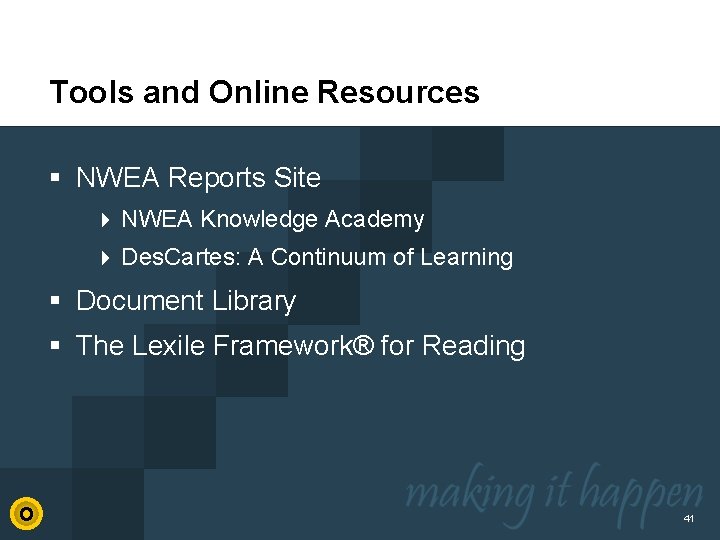 Tools and Online Resources § NWEA Reports Site 4 NWEA Knowledge Academy 4 Des.