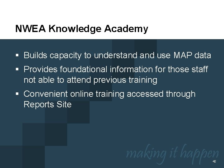 NWEA Knowledge Academy § Builds capacity to understand use MAP data § Provides foundational