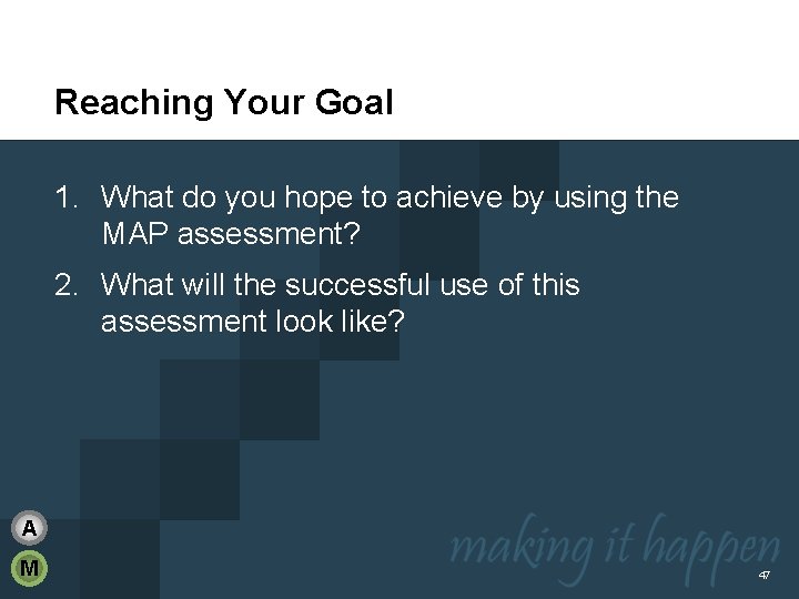 Reaching Your Goal 1. What do you hope to achieve by using the MAP