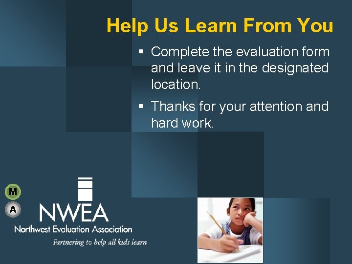 Help Us Learn From You § Complete the evaluation form and leave it in