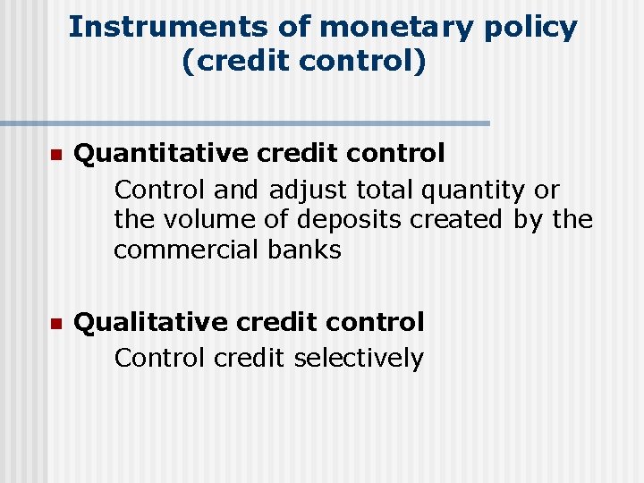 Instruments of monetary policy (credit control) n Quantitative credit control Control and adjust total