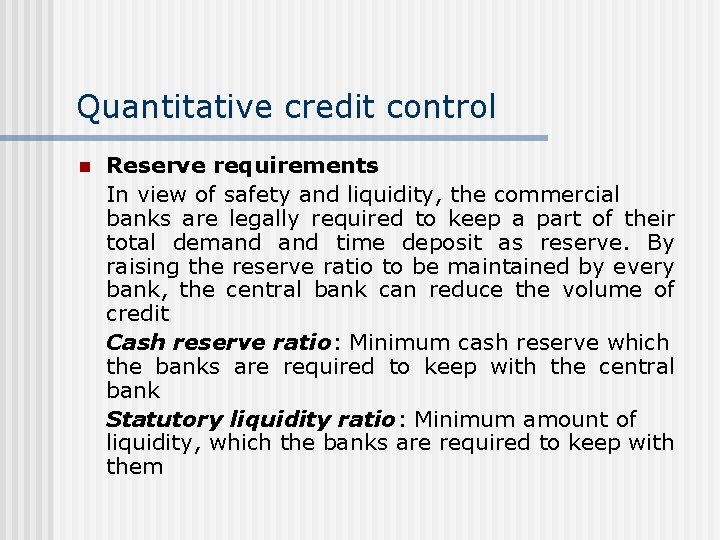 Quantitative credit control n Reserve requirements In view of safety and liquidity, the commercial