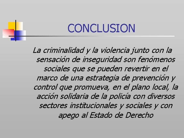 CONCLUSION La criminalidad y la violencia junto con la sensación de inseguridad son fenómenos