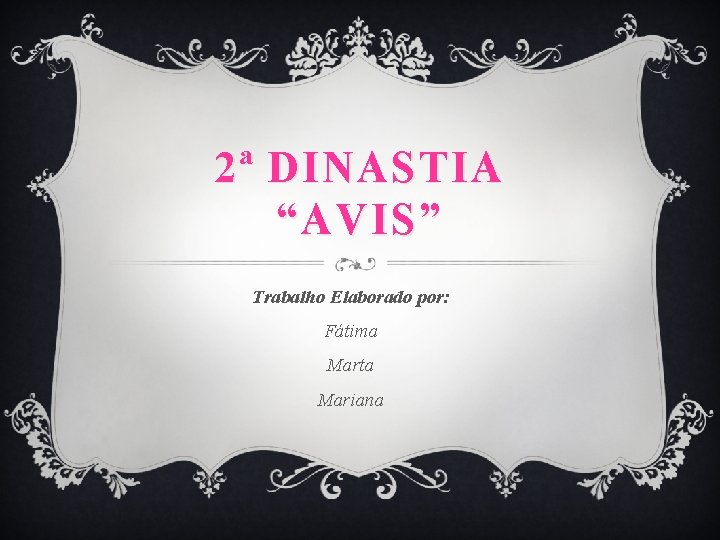 2ª DINASTIA “AVIS” Trabalho Elaborado por: Fátima Marta Mariana 