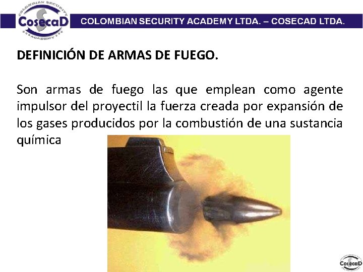 DEFINICIÓN DE ARMAS DE FUEGO. Son armas de fuego las que emplean como agente