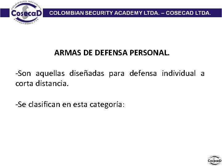 ARMAS DE DEFENSA PERSONAL. -Son aquellas diseñadas para defensa individual a corta distancia. -Se