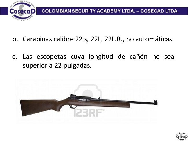 b. Carabinas calibre 22 s, 22 L. R. , no automáticas. c. Las escopetas