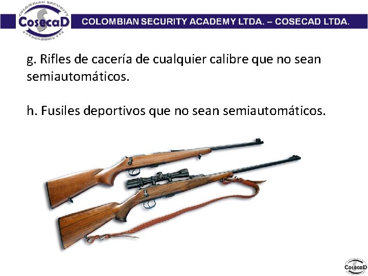 g. Rifles de cacería de cualquier calibre que no sean semiautomáticos. h. Fusiles deportivos