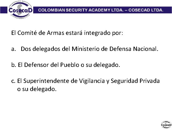 El Comité de Armas estará integrado por: a. Dos delegados del Ministerio de Defensa