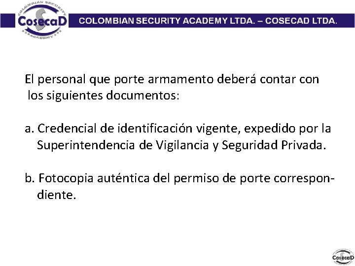 El personal que porte armamento deberá contar con los siguientes documentos: a. Credencial de