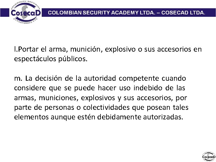 l. Portar el arma, munición, explosivo o sus accesorios en espectáculos públicos. m. La