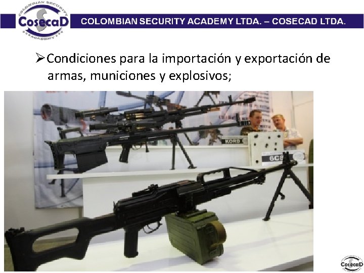 ØCondiciones para la importación y exportación de armas, municiones y explosivos; 