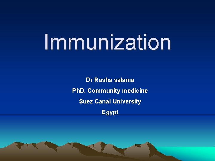 Immunization Dr Rasha salama Ph. D. Community medicine Suez Canal University Egypt 