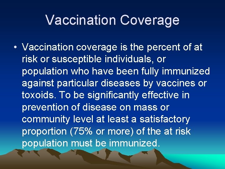 Vaccination Coverage • Vaccination coverage is the percent of at risk or susceptible individuals,