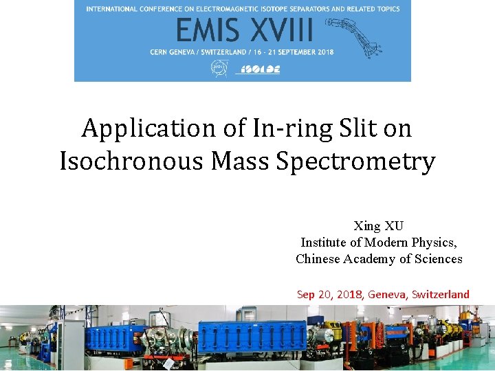 Application of In-ring Slit on Isochronous Mass Spectrometry Xing XU Institute of Modern Physics,