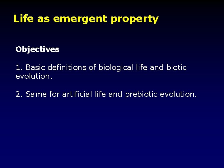 Life as emergent property Objectives: 1. Basic definitions of biological life and biotic evolution. Life as emergent property Objectives: 1. Basic definitions of biological life and biotic evolution.