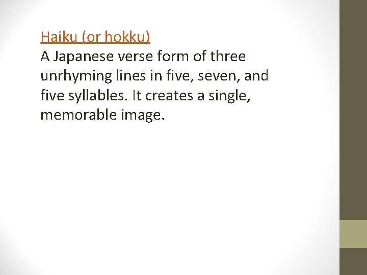 Haiku (or hokku) A Japanese verse form of three unrhyming lines in five, seven,