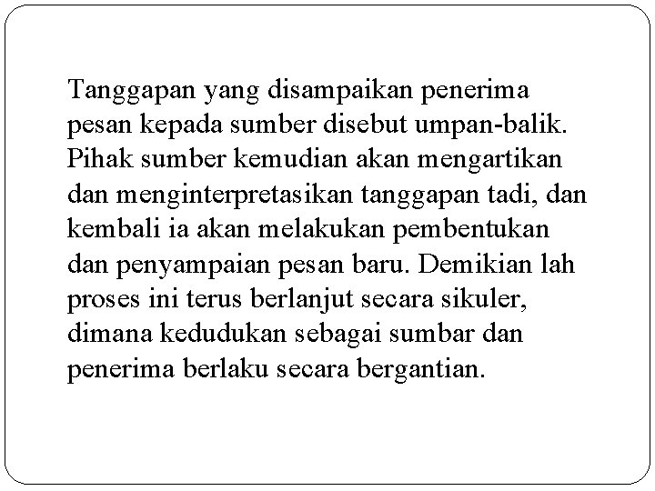 Tanggapan yang disampaikan penerima pesan kepada sumber disebut umpan-balik. Pihak sumber kemudian akan mengartikan