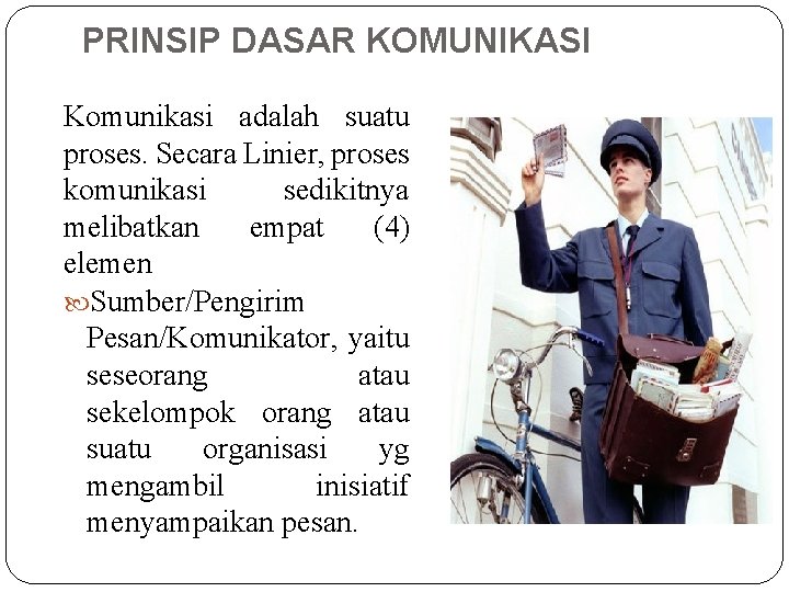 PRINSIP DASAR KOMUNIKASI Komunikasi adalah suatu proses. Secara Linier, proses komunikasi sedikitnya melibatkan empat