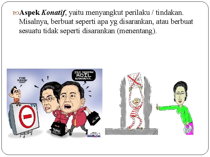  Aspek Konatif, yaitu menyangkut perilaku / tindakan. Misalnya, berbuat seperti apa yg disarankan,