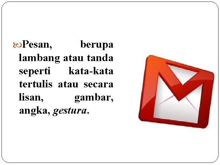  Pesan, berupa lambang atau tanda seperti kata-kata tertulis atau secara lisan, gambar, angka,