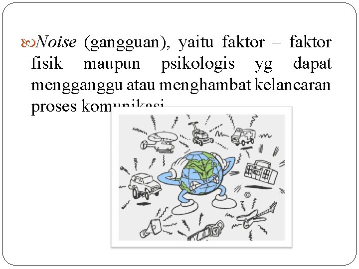  Noise (gangguan), yaitu faktor – faktor fisik maupun psikologis yg dapat mengganggu atau