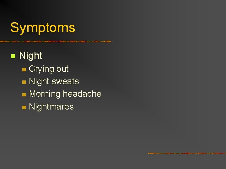 Symptoms n Night n n Crying out Night sweats Morning headache Nightmares 