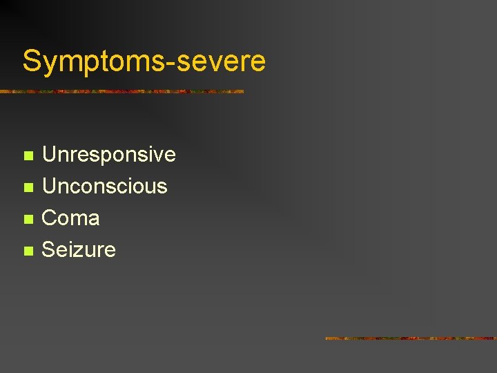 Symptoms-severe n n Unresponsive Unconscious Coma Seizure 