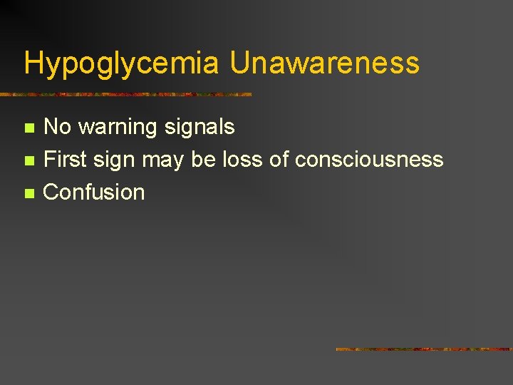 Hypoglycemia Unawareness n n n No warning signals First sign may be loss of