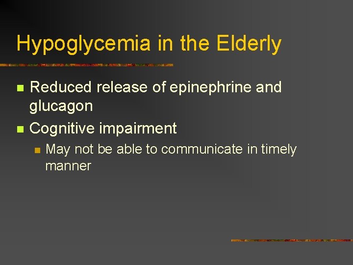 Hypoglycemia in the Elderly n n Reduced release of epinephrine and glucagon Cognitive impairment