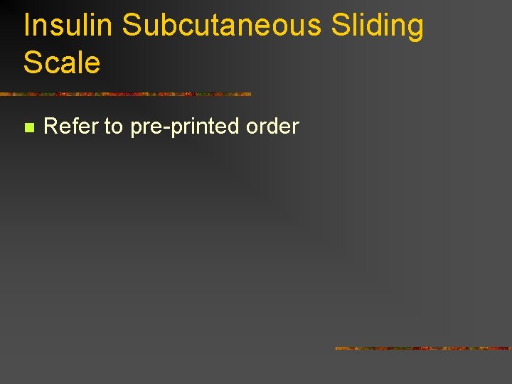 Insulin Subcutaneous Sliding Scale n Refer to pre-printed order 