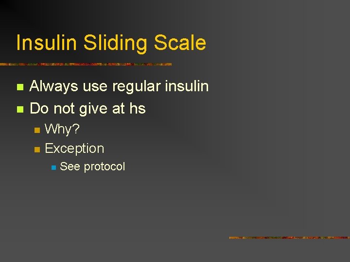 Insulin Sliding Scale n n Always use regular insulin Do not give at hs