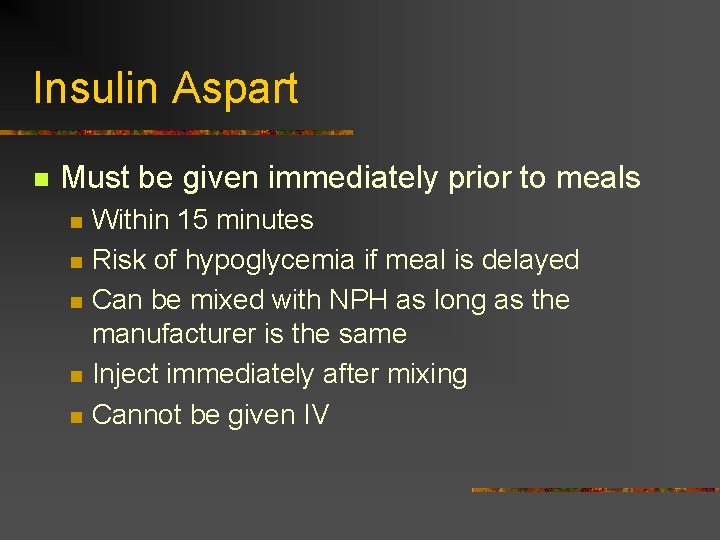 Insulin Aspart n Must be given immediately prior to meals n n n Within