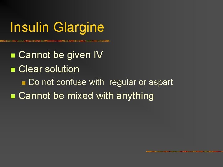 Insulin Glargine n n Cannot be given IV Clear solution n n Do not