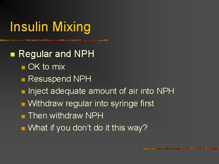 Insulin Mixing n Regular and NPH n n n OK to mix Resuspend NPH