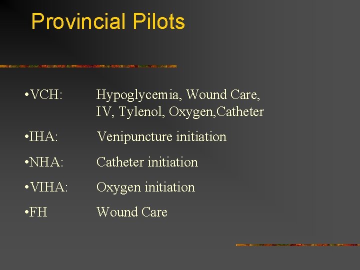 Provincial Pilots • VCH: Hypoglycemia, Wound Care, IV, Tylenol, Oxygen, Catheter • IHA: Venipuncture