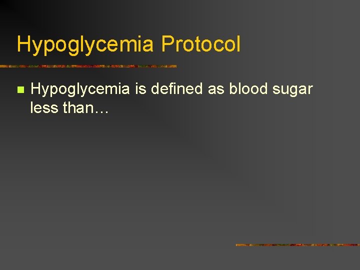 Hypoglycemia Protocol n Hypoglycemia is defined as blood sugar less than… 