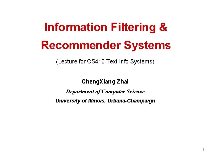 Information Filtering & Recommender Systems (Lecture for CS 410 Text Info Systems) Cheng. Xiang