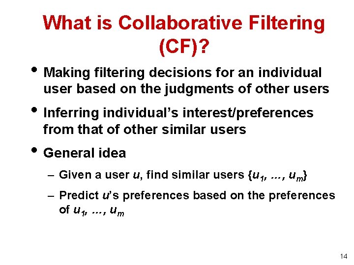 What is Collaborative Filtering (CF)? • Making filtering decisions for an individual user based