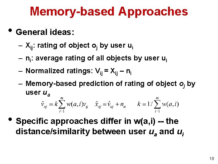 Memory-based Approaches • General ideas: – Xij: rating of object oj by user ui