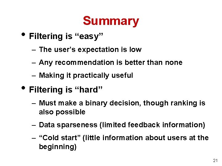 Summary • Filtering is “easy” – The user’s expectation is low – Any recommendation