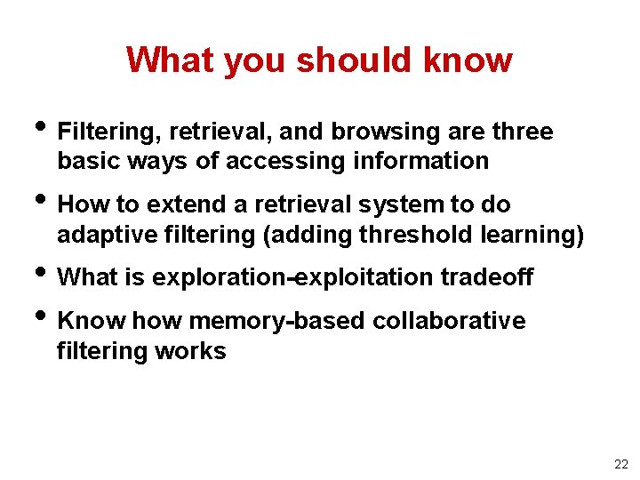 What you should know • Filtering, retrieval, and browsing are three basic ways of