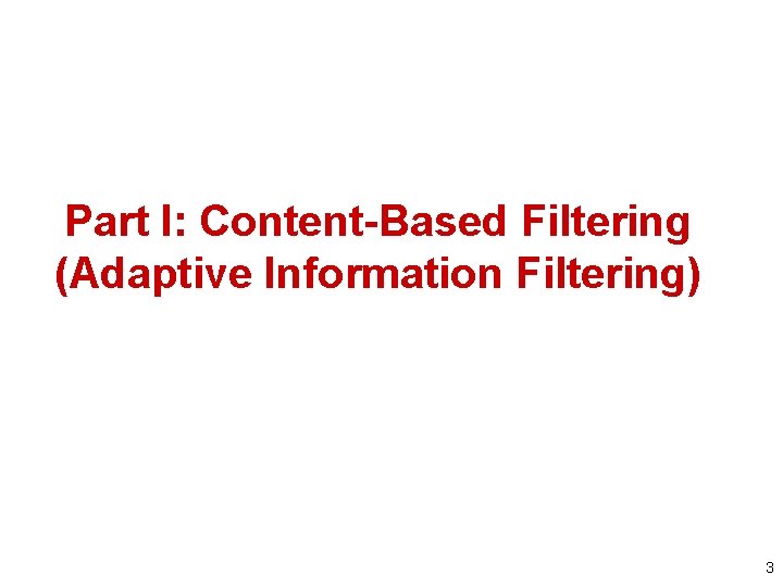 Part I: Content-Based Filtering (Adaptive Information Filtering) 3 