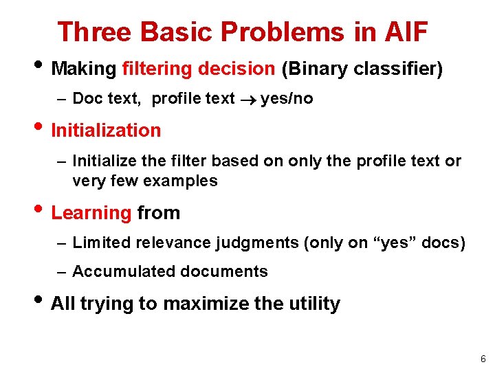 Three Basic Problems in AIF • Making filtering decision (Binary classifier) – Doc text,