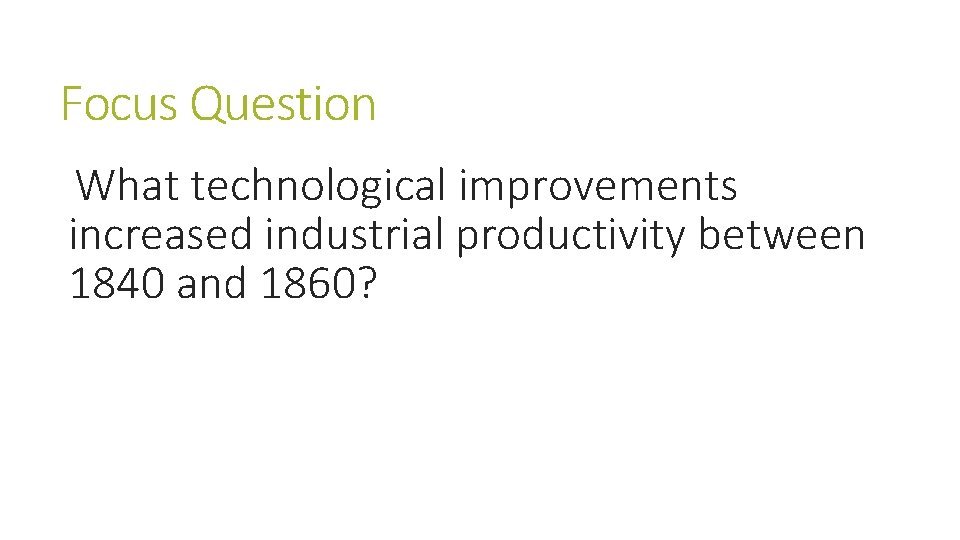 Focus Question What technological improvements increased industrial productivity between 1840 and 1860? 