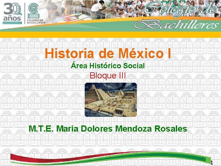 Historia de México I Área Histórico Social Bloque III M. T. E. María Dolores