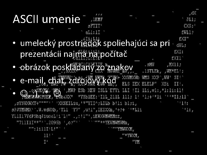 ASCII umenie • umelecký prostriedok spoliehajúci sa pri prezentácii najmä na počítač • obrázok